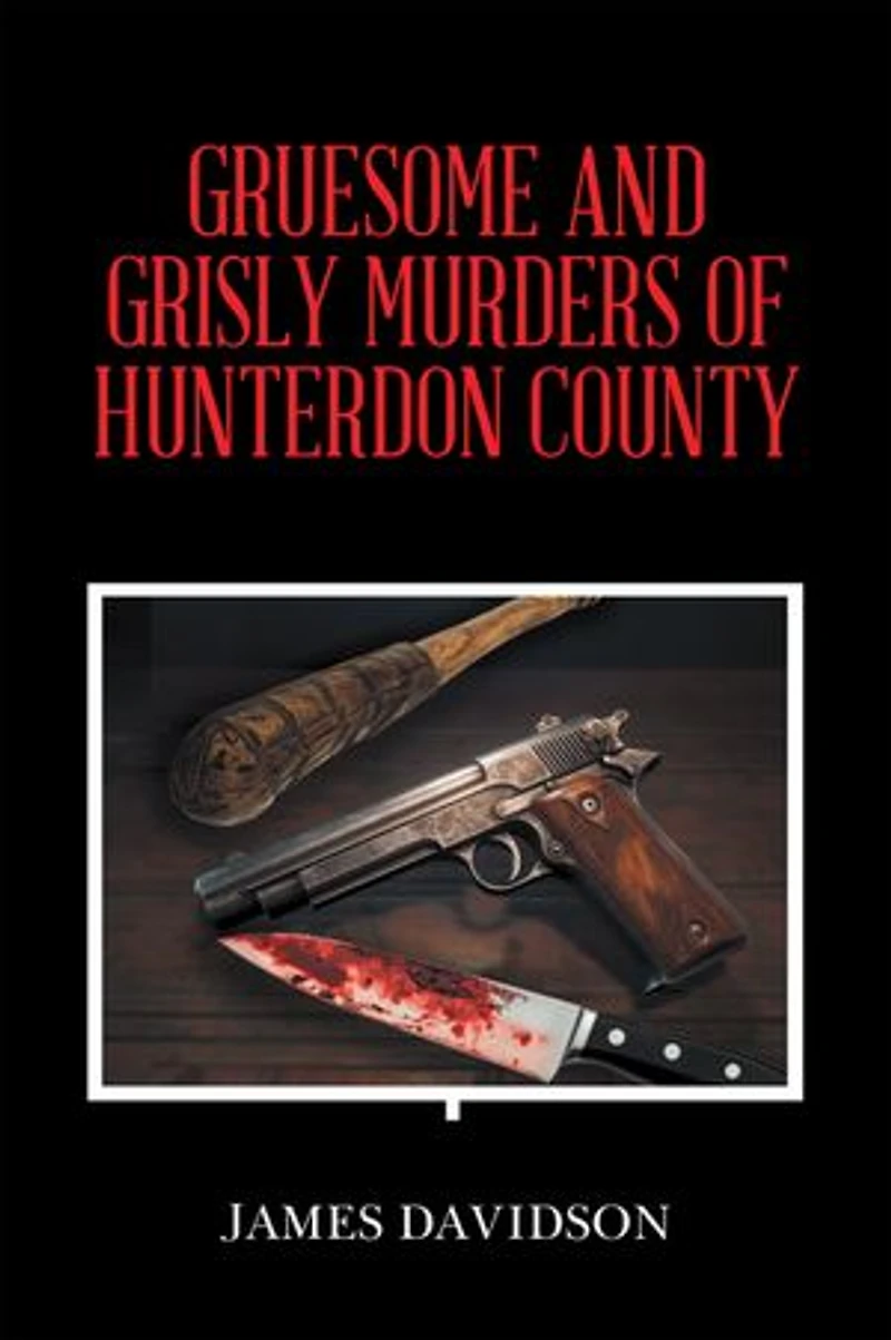 GRUESOME AND GRISLY MURDERS OF HUNTERDON COUNTY