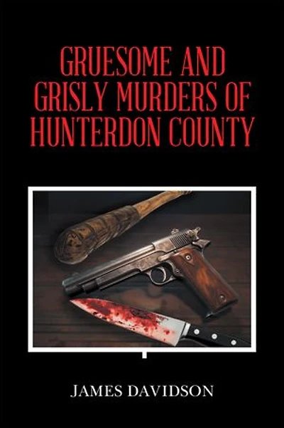 GRUESOME AND GRISLY MURDERS OF HUNTERDON COUNTY