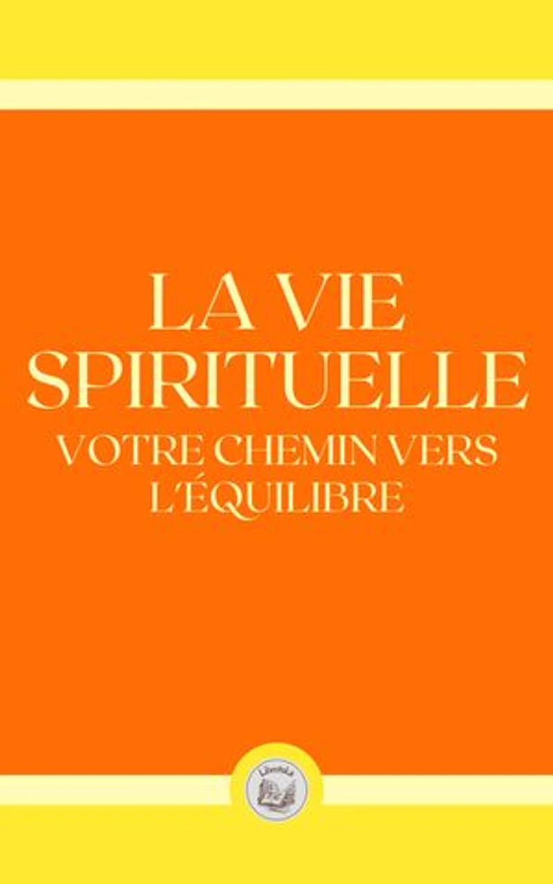 LA VIE SPIRITUELLE: VOTRE CHEMIN VERS L'ÉQYILIBRE