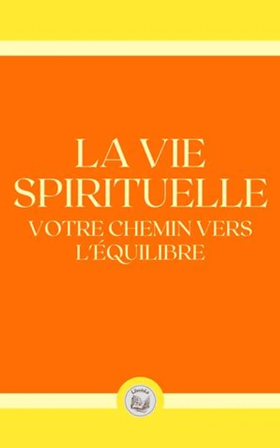 LA VIE SPIRITUELLE: VOTRE CHEMIN VERS L'ÉQYILIBRE