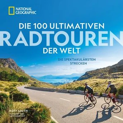 Die 100 ultimativen Radtouren der Welt: Die spektakulärsten Strecken