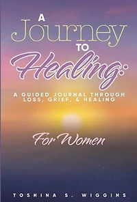 A Journey to Healing: A Guided Journal Through Loss, Grief, and Healing; 30 Day Journal for Women