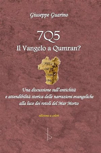7Q5 il vangelo a Qumran?: Una discussione sull’antichità ed attendibilità storica delle narrazioni evangeliche alla luce dei rotoli del Mar Morto