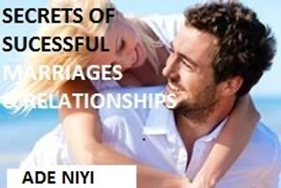THE SECRETS OF SUCCESSFUL RELATIONSHIPS AND MARRIAGE: MARRIAGE, DATING AND RELATIONSHIP TIPS