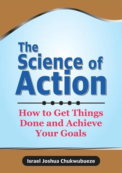 The Science of Action: How to Get Things Done and Achieve Your Goals
