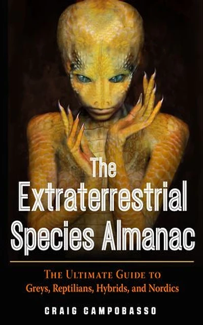 The Extraterrestrial Species Almanac: Ultimate Guide To Greys, Reptilians, Hybrids, And Nordics