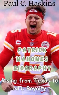 PATRICK MAHOMES BIOGRAPHY: Rising from Texas to NFL Royalty