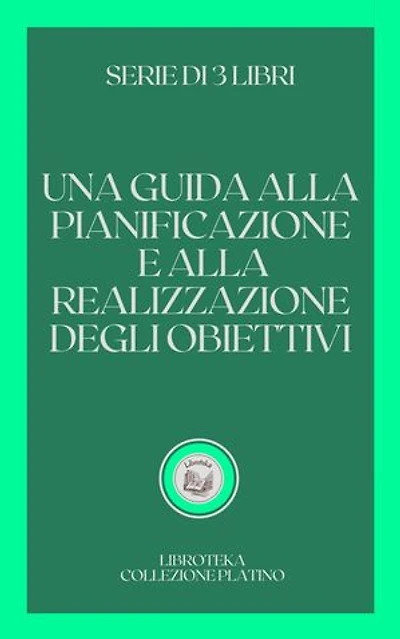 UNA GUIDA ALLA PIANIFICAZIONE E ALLA REALIZZAZIONE DEGLI OBIETTIVI: SERIE DI 3 LIBRI