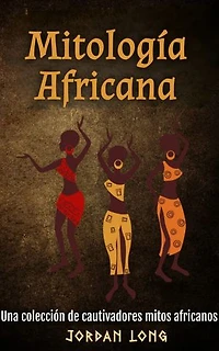 Mitología Africana: Una colección de cautivadores mitos africanos