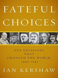 Fateful Choices: Ten Decisions That Changed The World, 1940-1941