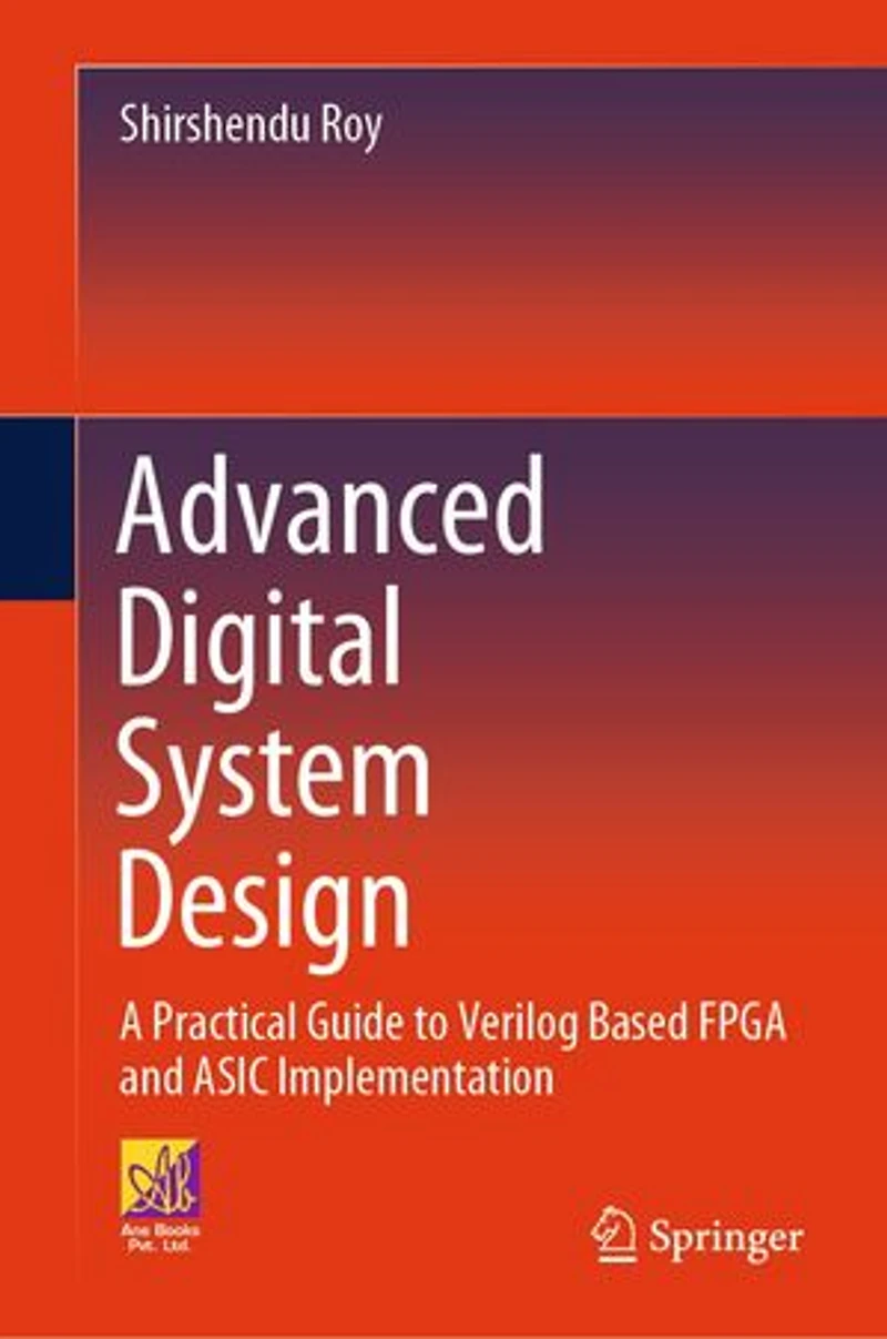 Advanced Digital System Design: A Practical Guide To Verilog Based FPGA and ASIC Implementation