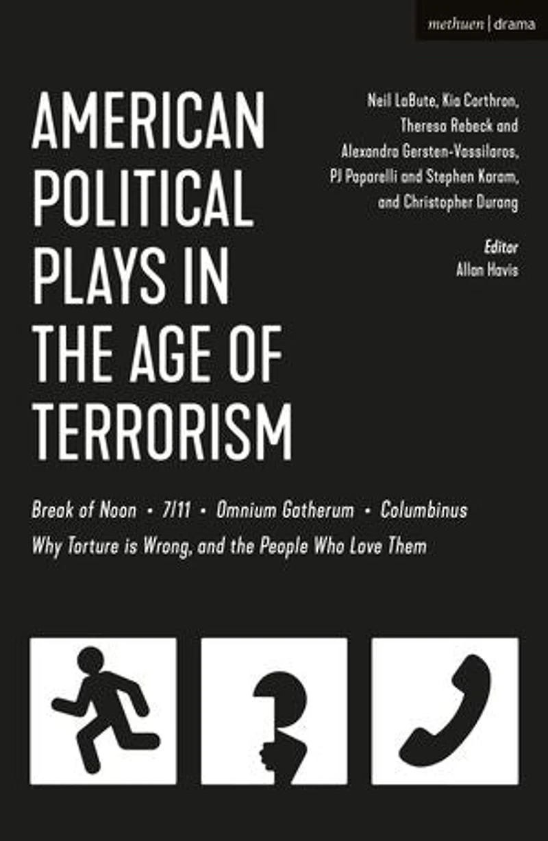 American Political Plays The Age Of Terrorism: Break Noon; 7/11; Omnium Gatherum; Columbinus; Why Torture Is Wrong, And People Who Love Them