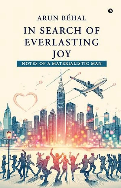 IN SEARCH OF EVERLASTING JOY: Notes of A Materialistic Man