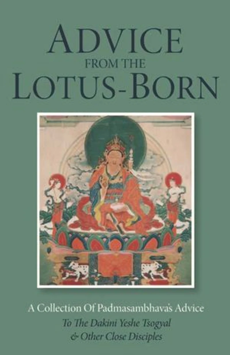 Advice from the Lotus-Born: A Collection of Padmasambhava's to Dakini Yeshe Tsogyal and Other Close Disciples