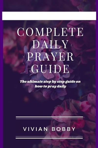 COMPLETE DAILY PRAYER GUIDE: The Ultimate step by step guide on how to pray daily