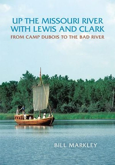 Up the Missouri River with Lewis and Clark: From Camp DuBois to Bad