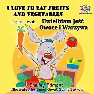 I Love to Eat Fruits and Vegetables Uwielbiam Jeść Owoce i Warzywa (English Polish Bilingual): English Polish Bilingual Collection