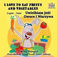 I Love to Eat Fruits and Vegetables Uwielbiam Jeść Owoce i Warzywa (English Polish Bilingual): English Polish Bilingual Collection