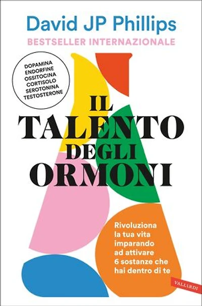 Il talento degli ormoni: Rivoluziona la tua vita imparando ad attivare 6 sostanze che hai dentro di te