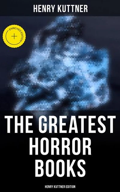 The Greatest Horror Books - Henry Kuttner Edition: Enriched edition. Macabre Classics by Henry Kuttner: I, the Vampire, The Salem Horror, Chameleon Man