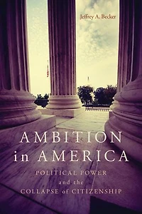 Ambition America: Political Power and the Collapse of Citizenship