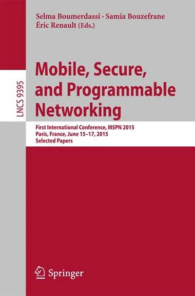 Mobile, Secure, And Programmable Networking: First International Conference, Mspn 2015, Paris, France, June 15-17, Selected Papers