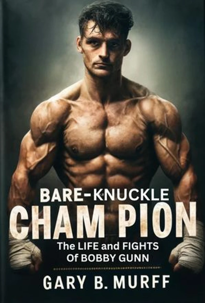 BARE KNUCKLE CHAMPION: THE LIFE AND FIGHTS OF BOBBY GUNN