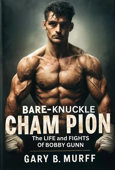 BARE KNUCKLE CHAMPION: THE LIFE AND FIGHTS OF BOBBY GUNN