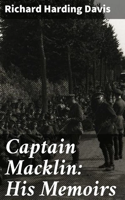 Captain Macklin: His Memoirs: An Epic Tale of Honor and Adventure in the Late 19th Century