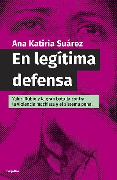 En legítima defensa: Yakiri Rubio y la bran batalla contra la violencia machista y el sistema penal