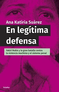 En legítima defensa: Yakiri Rubio y la bran batalla contra la violencia machista y el sistema penal