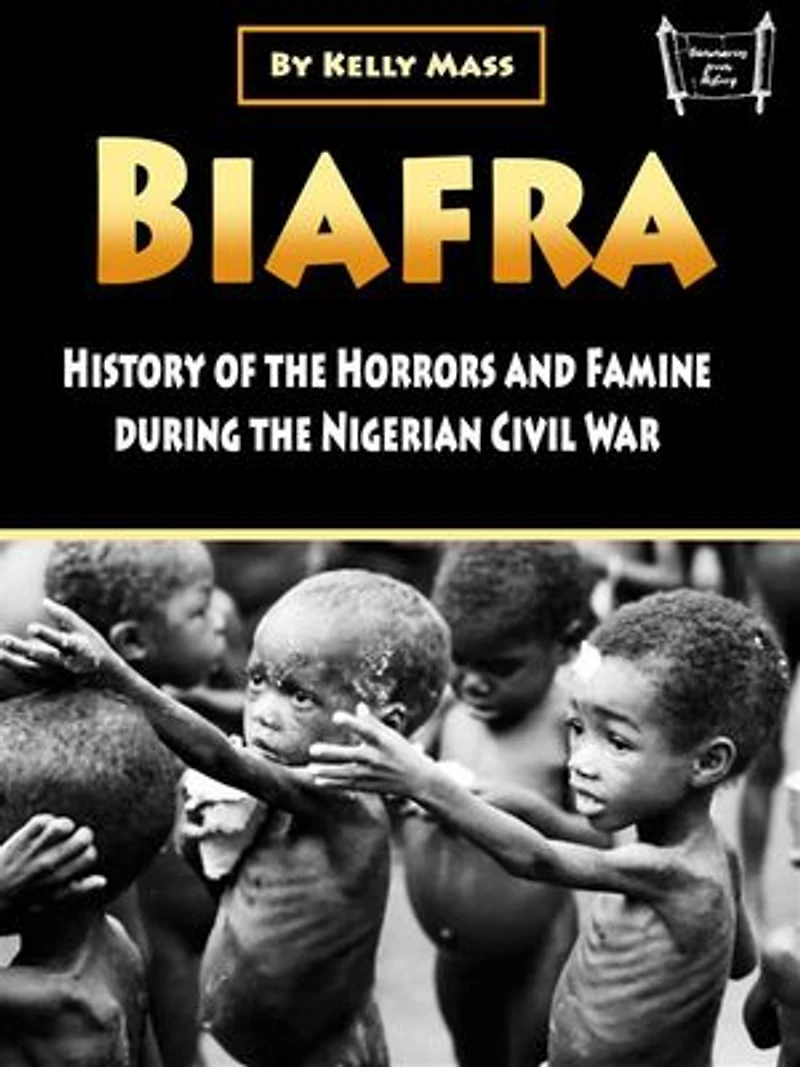 Biafra: History and Atrocities of the Nigerian Civil War