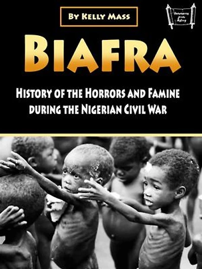 Biafra: History and Atrocities of the Nigerian Civil War
