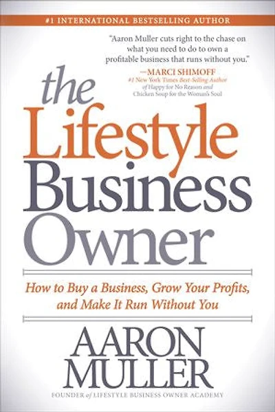The Lifestyle Business Owner: How To Buy A Business, Grow Your Profits, And Make It Run Without You