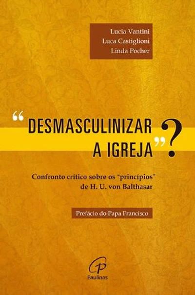 Desmasculinizar a Igreja?: Confronto crítico sobre os "princípios" de H. U. von Balthasar