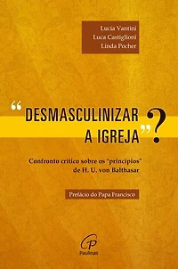 Desmasculinizar a Igreja?: Confronto crítico sobre os "princípios" de H. U. von Balthasar
