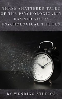 Three Shattered Tales Of The Psychologically Damned Vol 2: Psychological Thrills: Three Shattered Tales Of The Psychologically Damned, #2