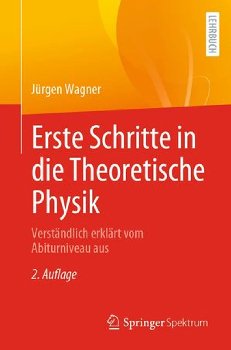 Erste Schritte die Theoretische Physik: Verständlich erklärt vom Abiturniveau aus