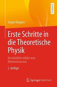 Erste Schritte die Theoretische Physik: Verständlich erklärt vom Abiturniveau aus