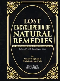 Lost Encyclopedia of Natural Remedies: Over 1000 Homemade Antibiotics, Herbs and Remedies for Healing without Pills