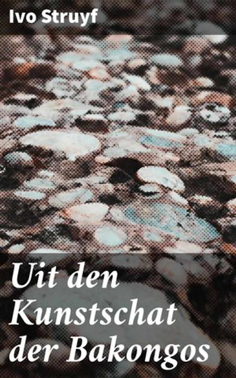 Uit den Kunstschat der Bakongos: Een ontdekkingsreis door de rijke kunst en cultuur van de Bakongo-stam