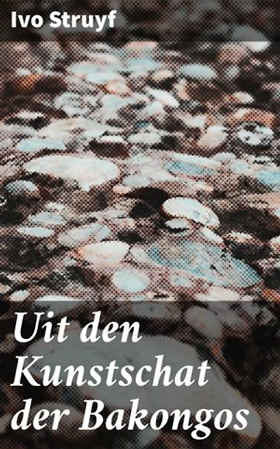 Uit den Kunstschat der Bakongos: Een ontdekkingsreis door de rijke kunst en cultuur van de Bakongo-stam