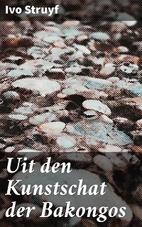 Uit den Kunstschat der Bakongos: Een ontdekkingsreis door de rijke kunst en cultuur van de Bakongo-stam