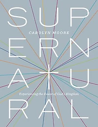 Supernatural: Experiencing the Power of God's Kingdom