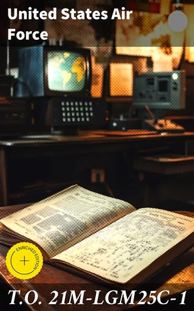 T.O. 21M-LGM25C-1: Enriched edition. A Technical Manual for Cold War Missiles and Defense Systems
