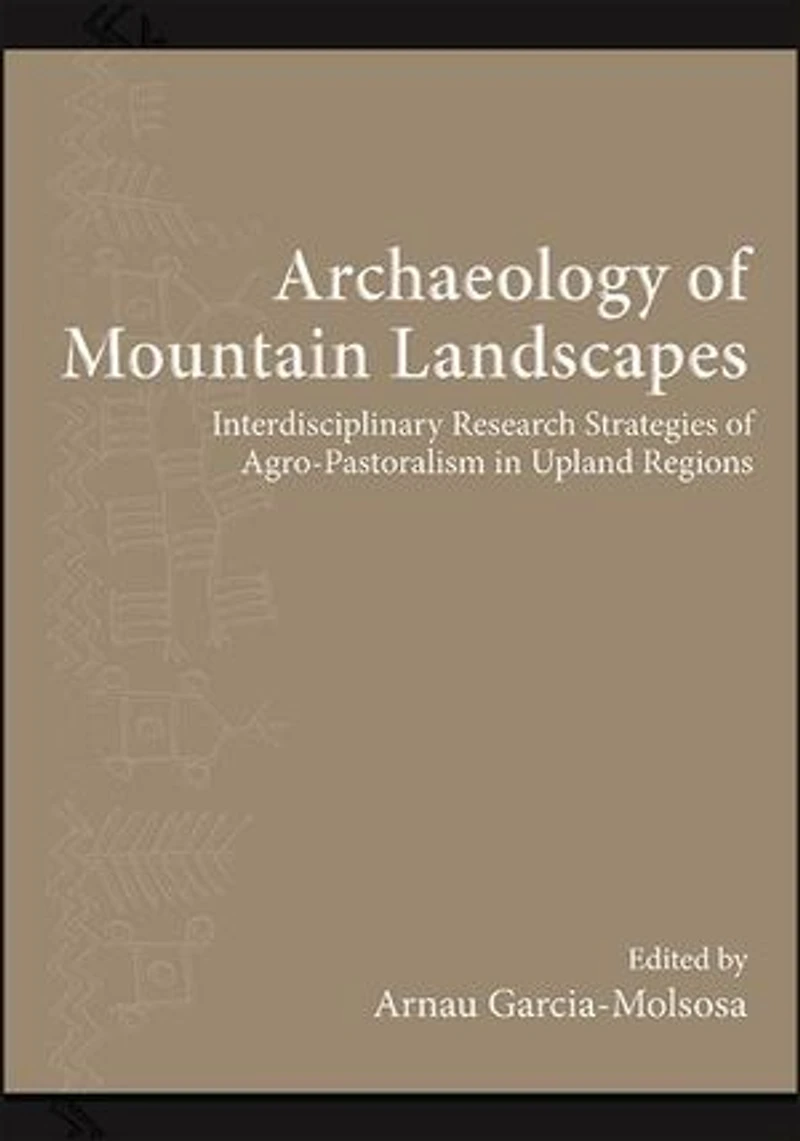 Archaeology of Mountain Landscapes: Interdisciplinary Research Strategies Agro-Pastoralism Upland Regions