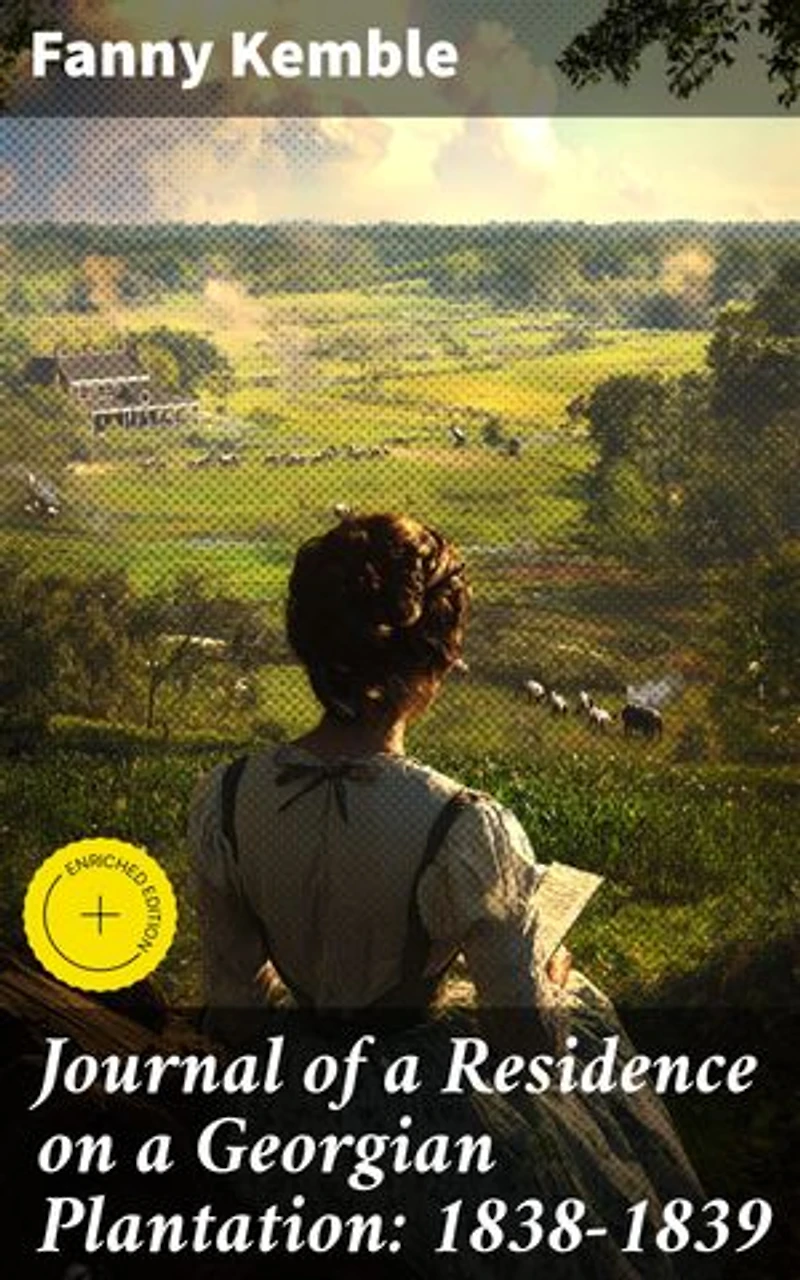 Journal of a Residence on a Georgian Plantation: 1838-1839: Enriched edition. Exploring the Harsh Realities of Plantation Life in the Antebellum South