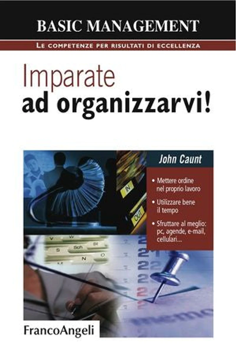 Imparate ad organizzarvi! Mettere ordine nel proprio lavoro. Utilizzare bene il tempo. Sfruttare al meglio: pc, agende, e-mail, cellulari: Mettere ordine nel proprio lavoro. Utilizzare bene il tempo. Sfruttare al meglio: pc, agende, e-mail, cellulari
