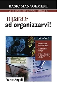 Imparate ad organizzarvi! Mettere ordine nel proprio lavoro. Utilizzare bene il tempo. Sfruttare al meglio: pc, agende, e-mail, cellulari: Mettere ordine nel proprio lavoro. Utilizzare bene il tempo. Sfruttare al meglio: pc, agende, e-mail, cellulari