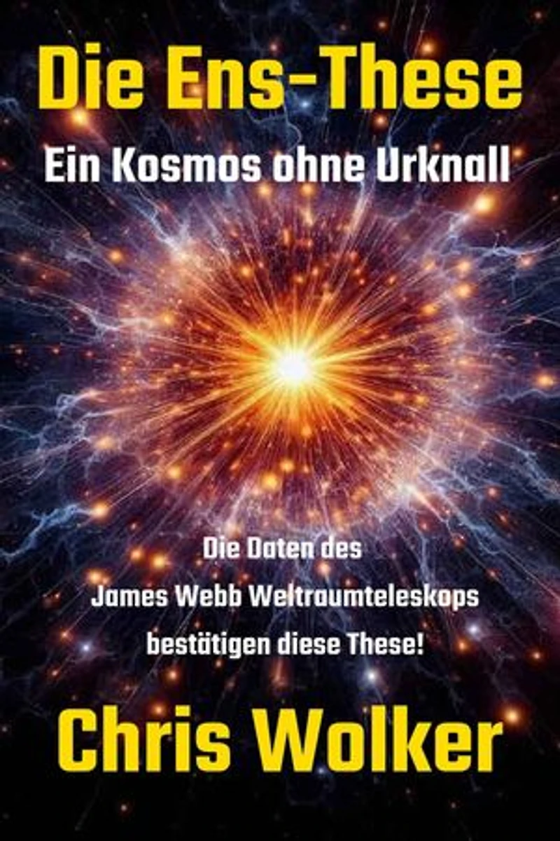 Die Ens-These: Ein Kosmos ohne Urknall - Die Daten des James Webb Weltraumteleskops bestätigen diese These!